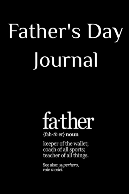 Father's Day Journal : Motivational & Inspirational Notebook Gifts for Dad - Father Definition Gift Notepad, 6x9 Lined Paper, 120 Pages Ruled Diary, Paperback / softback Book