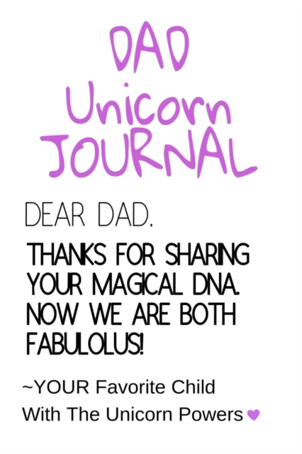 Dad Unicorn Journal : Motivational & Inspirational Notebook Gifts For Dad From Daughter, Son - Cute Child DNA Father Gift Notepad, 6x9 Lined Paper, 120 Pages Ruled Diary, Paperback / softback Book