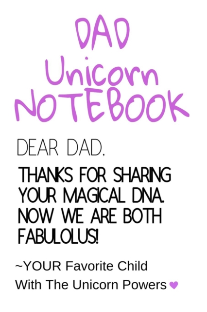 Dad Unicorn Notebook : Motivational & Inspirational Journal Gift For Dad From Daughter, Son, Child - Fabulous DNA Father Gift Notepad, 6x9 Lined Paper, 120 Pages Ruled Diary, Paperback / softback Book
