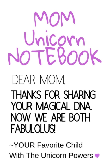 Mom Unicorn Notebook : Motivational & Inspirational Journal Gift For Mom From Daughter, Son, Child - Fabulous DNA Mother Gift Notepad, 6x9 Lined Paper, 120 Pages Ruled Diary, Paperback / softback Book