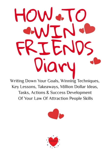 How To Win Friends Notepad : Writing Down Your Goals, Winning Techniques, Key Lessons, Takeaways, Million Dollar Ideas, Tasks, Actions & Success Development Of Your Law Of Attraction People Skills, Paperback / softback Book