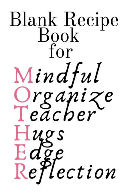 Blank Recipe Book For Mother : Mindful, Organize, Teacher, Hugs, Edge, Reflection = Mother Journal To Write In Favorite Recipes - Cute Cookbook Gift For Mom From Daughter, Son, Child, Husband, Boyfrie, Paperback / softback Book