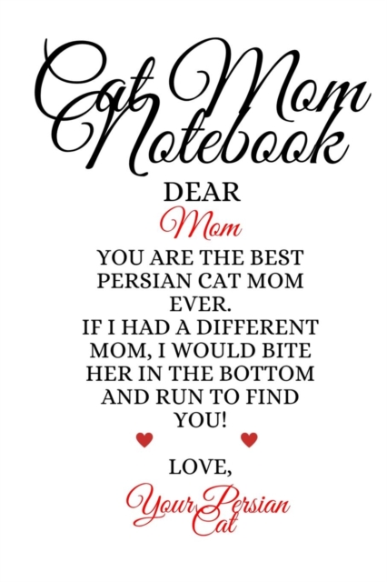 Cat Mom Notebook : Best Persian Cat Mom Ever Funny Kitty Mother Notepad To Write In Favorite Poems, Experiences, Notes, Quotes, Stories Of Cats - Cute Kitten Gift For Mom From Daughter, Son, Child, Hu, Paperback / softback Book