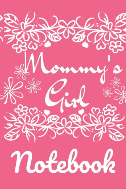 Mommy's Girl Notebook : Mindful, Organize, Reflection, Thoughtful Notebook For Girls - Beautiful Pink Gift Notepad With Flowers For Children, 6x9 Lined Paper, 120 College Ruled Pages, Paperback / softback Book