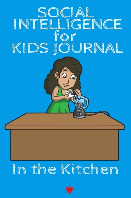 Social Intelligence For Kids Journal In The Kitchen : Happy Relationships Begins With Setting My Social Mind - Cute Daily Mindset & Skill Diary for Girls - Journaling Notes Book for Nice Kids - Lined, Paperback / softback Book