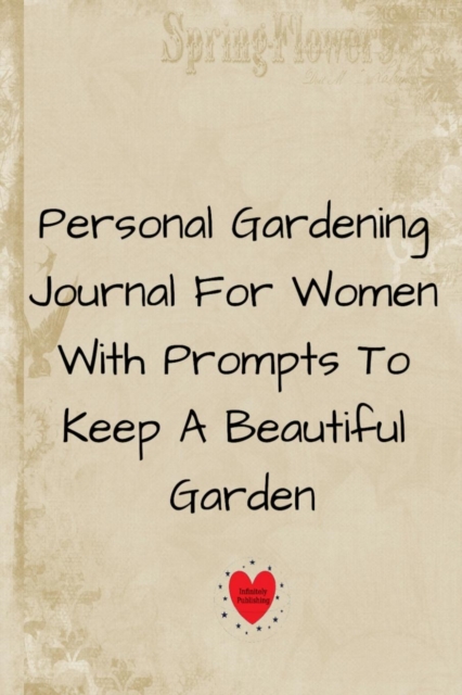 Personal Gardening Journal For Women With Prompts To Keep A Beautiful Garden 6x9 Garden Journal 2019, Paperback / softback Book