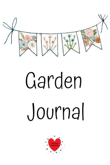 Garden Journal : Gardening Planner and Log Book & Record Diary With Seasonal, Monthly & Yearly Planning Checklist, To Do & Shopping List, Paperback / softback Book