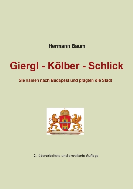Giergl - Koelber - Schlick : Sie kamen nach Budapest und pragten die Stadt, Paperback / softback Book