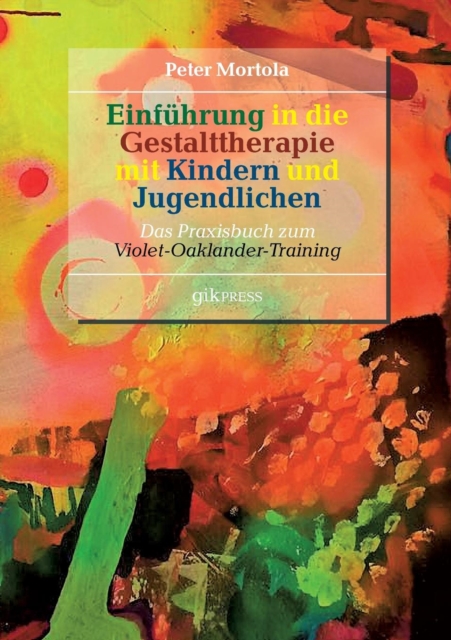 Einfuhrung in die Gestalttherapie mit Kindern und Jugendlichen : Das Praxisbuch zum Violet-Oaklander-Training, Paperback / softback Book