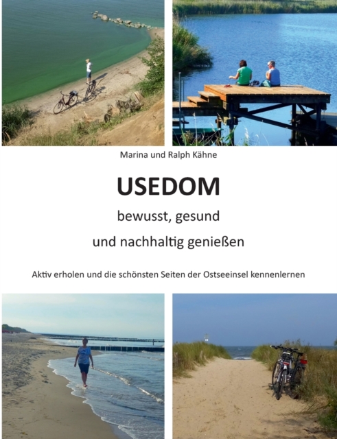 Usedom bewusst, gesund und nachhaltig geniessen : Aktiv erholen und die schoensten Seiten der Ostseeinsel kennenlernen, Paperback / softback Book