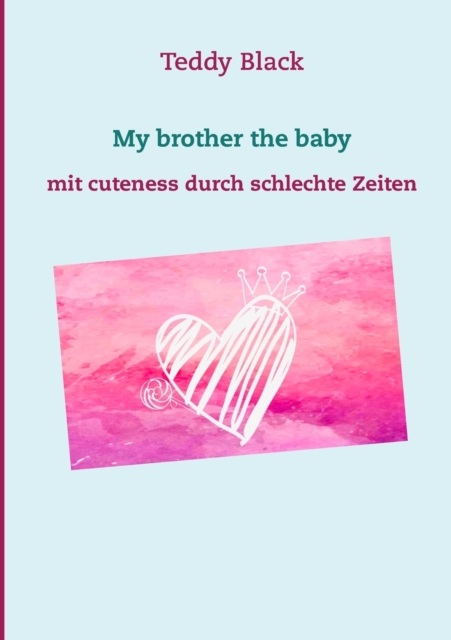 My brother the baby : mit cuteness durch schlechte Zeiten, Paperback / softback Book