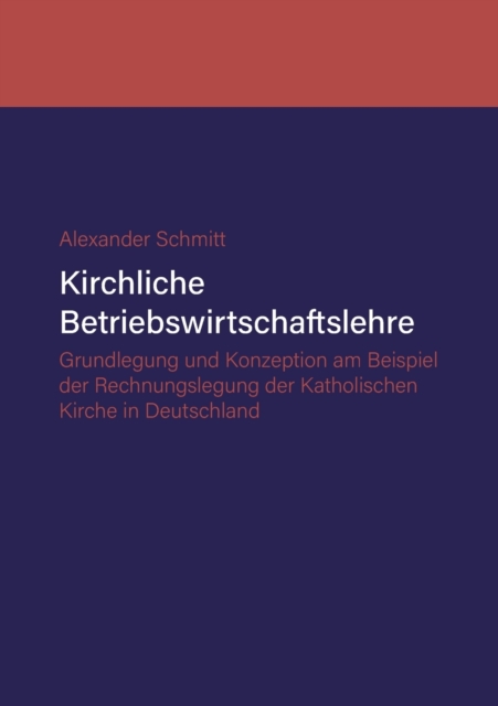 Kirchliche Betriebswirtschaftslehre : Grundlegung und Konzeption am Beispiel der Katholischen Kirche in Deutschland, Paperback / softback Book