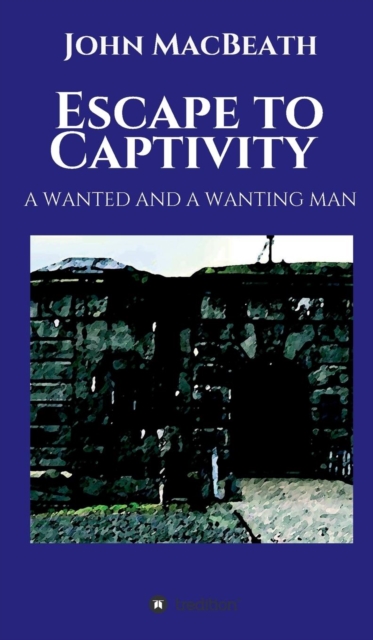Escape to Captivity A WANTED AND A WANTING MAN, Hardback Book