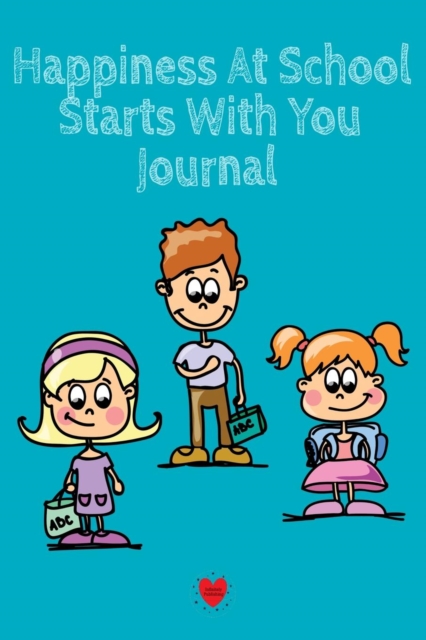 Happiness At School Journal : Being Happy Begins With Me - Cute Daily Happiness Journal for Children - Journaling Activity Book for Kids - Large Notebook Lined Pages 6x9, 120 Pages Ruled Diary Notepad, Paperback / softback Book
