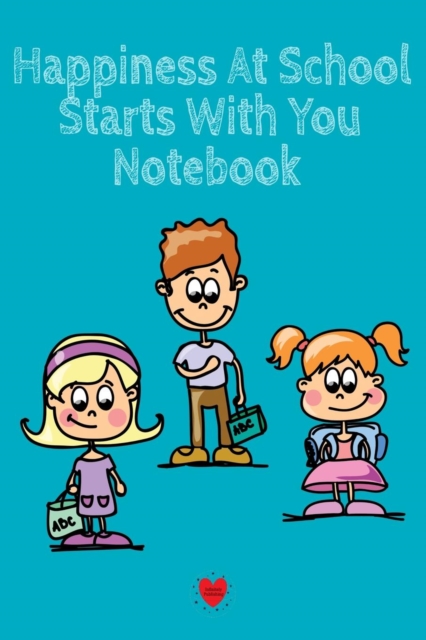 Happiness At School Notebook : Being Happy Begins With Me - Cute Daily Happiness Journal 1st, 2nd, 3rd & 4th Graders - Journaling Activity Book for Students - Large Notebook Lined Pages 6x9, 120 Pages, Paperback / softback Book