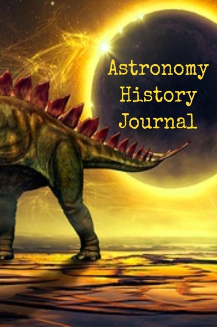 Astronomy History Journal : Historical Journaling Notepad For Physics Students & Teachers To Write In - Scientific Data Of Planets, Suns, Moons & Space - 6x9, 120 Lined College Ruled Pages Lab Note Bo, Paperback / softback Book