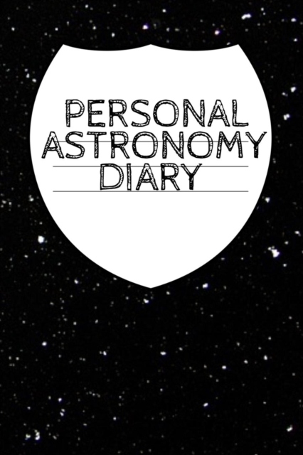 Personal Astronomy Diary : Planet, Star & Sun Journal, Record Your Progress, Set Your Goals For Your Astro Physics Projects - 120 College Ruled Pages - 6 x 9, Paperback / softback Book