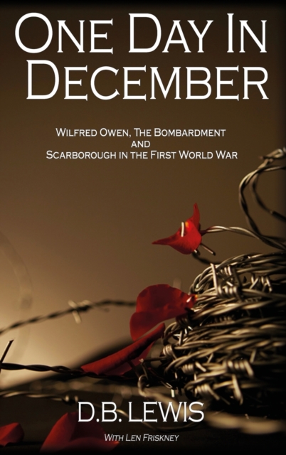 One Day in December : Wilfred Owen, The Bombardment and Scarborough in the First World War, Hardback Book