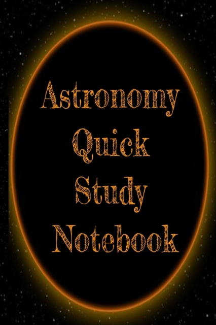 Astronomy Quick Study Notebook : Test Preparation For Advanced Astrophysics Studies - Universe & Space Diary Note Book For Astrophysic Students - Paperback 6" x 9" Inches College Ruled Pages, Paperback / softback Book