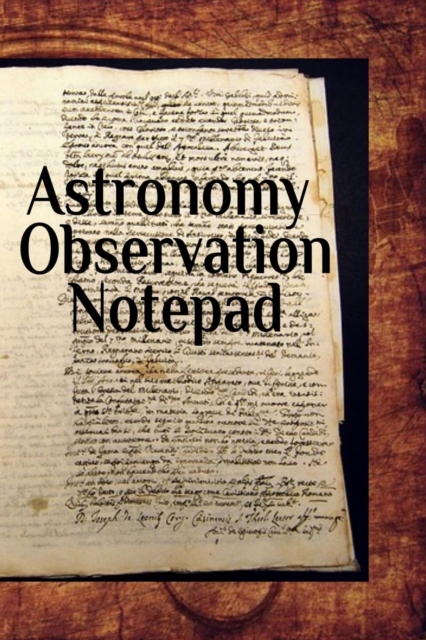 Astronomy Observation Notepad : Test Preparation For College - Galaxy, Black Hole, Meteor, Constallation, Stars & Space Diary Notebook For Solar Physics & Astrometry Studies - Paperback 6 x 9 Inches,, Paperback / softback Book