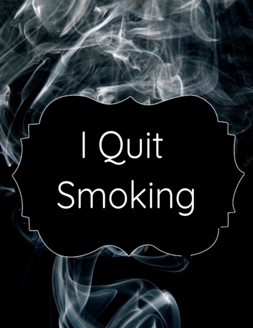 I Quit Smoking : Stop Cigarettes Coloring Journal, Planner With Prompts, Habit Tracker, Inspirational & Motivational Quotes For Smoke-Free Success & Happiness Without Stress & Willpower, Paperback / softback Book