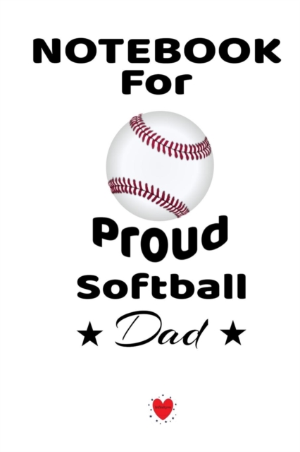 Notebook For Proud Softball Dad : Beautiful Mom, Son, Daughter Book Gift for Father's Day - Notepad To Write Baseball Sports Activities, Progress, Success, Inspiration, Quotes - 6 x 9 inches, 120 Coll, Paperback / softback Book