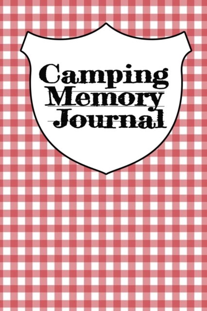 Camping Memory Journal : Trip Planner, Memory Diary Book, Expense Tracker & Blank Cookbook To Write In Your Favorite Campfire Recipes - Planning, Tracking, Journaling & Cooking With A Travel Trailer,, Paperback / softback Book