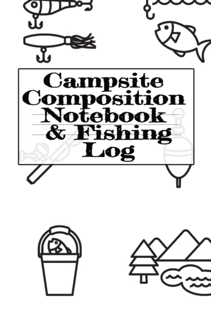 Campsite Composition Notebook & Fishing Log : Camping Notepad & RV Travel Trout Fishing Tracker - Camper & Caravan Travel Journey & Road Trip Writing & Tracking Book - Glamping, Memory Keepsake Notes, Paperback / softback Book