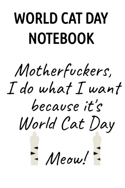 World Cat Day Notebook : Motherfuckers I Do What I Want Because It's World Cat Day Meow!, Paperback / softback Book