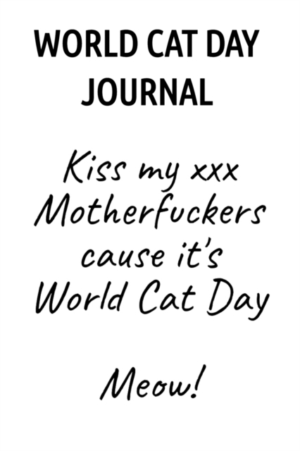 World Cat Day Journal : Kiss My XXX Motherfuckers Cause It's World Cat Day Meow!, Paperback / softback Book