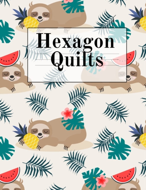 Hexagon Quilts : Hexagonal (.5 per side) Craft Project Notebook & Cute Quilting Journal for Crafters To Draw Patterns & Designs For Fashionable Quilted Fabric Creations With Vintage Lazy Sloth Pattern, Paperback / softback Book