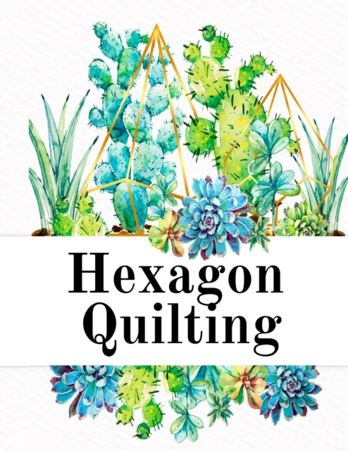 Hexagon Quilting : Craft Paper Notebook (.2, small, per side) - 8.5 x 11, Matte, 120 Pages Composition Workbook for Needlework Students With Succulent Cactus Design, Paperback / softback Book