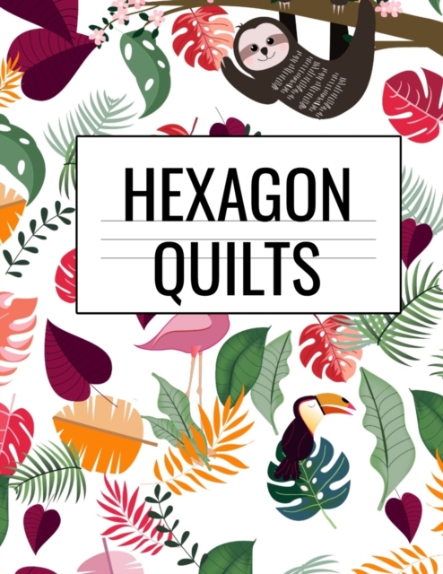 Hexagon Quilts : Hexagonal (.5 per side) Craft Project Notebook & Cute Quilting Journal for Crafters To Draw Patterns & Designs For Fashionable Quilted Fabric Creations With Vintage Lazy Sloth Pattern, Paperback / softback Book