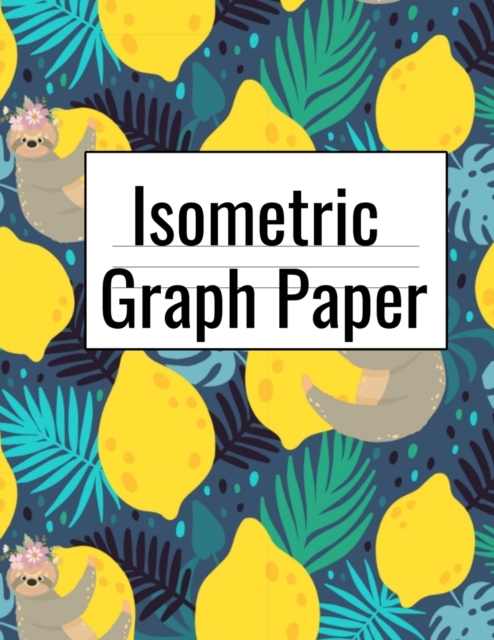 Isometric Graph Paper : Creative Notebook (.28) Journal for Arts, Design & Deco College Students To Draw Plans For Architecture, Landscaping & Sculpture Projects With Lazy Sloth Pattern Print Cover -, Paperback / softback Book