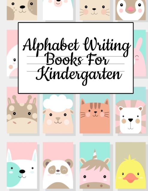 Alphabet Writing Books For Kindergarten : Trace Baby Animal Words With This Cute Workbook - A-Z Letter Tracing Book & ABC Writing Notebook for Toddlers, Paperback / softback Book