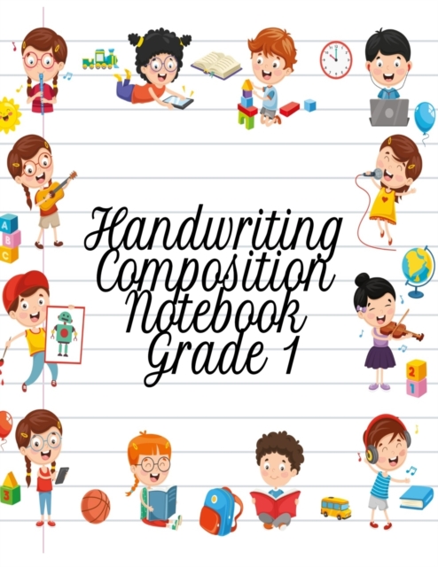 Handwriting Composition Notebook Grade 1 : Alphabet Learning & Teaching Workbook - Writing, Tracing & Drawing For First Graders, Paperback / softback Book