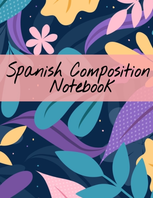 Spanish Composition Notebook : Writing & Composing Practice - Notepad with Black Lined Sheets for Foreign Language Students - 120 Pages, 8.5x11 Inches, Paperback / softback Book