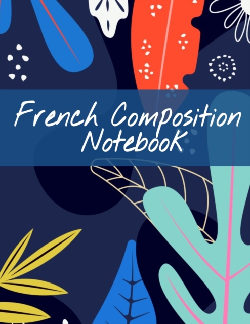 French Composition Notebook : Foreign Language Notepad Wide Ruled Note Sheets - Lined Writing Journal With 120 Pages - 8.5 x 11 - School Subject Book & Student Gift For Kids & Teenagers From Parents o, Paperback / softback Book