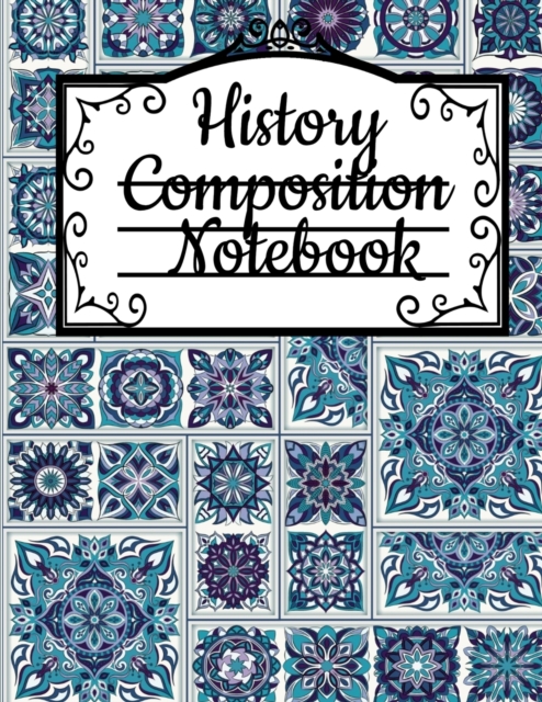 History Composition Notebook : Notepad For Historical Studies & Research - Black Lined Wide Ruled Writing Journal To Compose & Write In About Ancient Times - 120 Sheets, 8.5x11, Beautiful Printed Blue, Paperback / softback Book