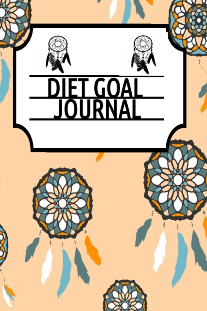 Diet Goal Journal : Undated Goals & Tasks Planning Journaling Pages To Write In Daily, Weekly, Monthly & Yearly Dieting & Weigh Loss Goals - 120 Pages 6x9 Inches For Planning Achievements, Tasks, Prio, Paperback / softback Book
