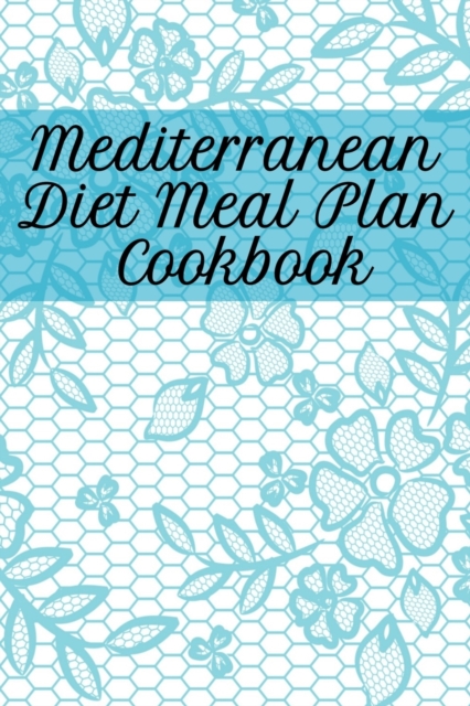 Mediterranean Diet Meal Plan Cookbook : Blank Recipe Journal To Write In Your Favorite Cretan Diet Dishes - 120 Pages 6 x 9 Inches Dieting Diary To Write In Secret Meals Based On Olive Oil, Fruits, Nu, Paperback / softback Book