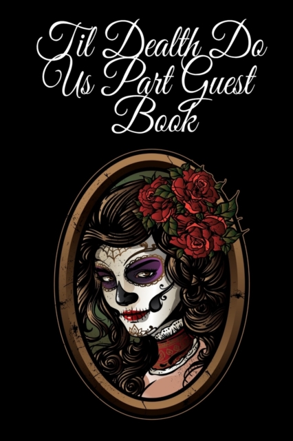 Til Dealth Do Us Part Guest Book : Day Of The Dead Wedding Party Planning Journal Book - Dia De Los Muertos Husband And Wife Gothic Romance Gift With Til Death Do Us Part Print Of Skeleton Groom & Bri, Paperback / softback Book