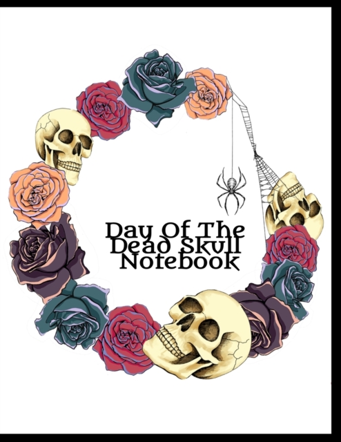 Day Of The Dead Skull Notebook : Dia De Los Muertos Journal For Women To Write In Notes, Priorities, To Do List, Stories, Quotes, Goals & Memories - 8.5x11 Inches Notepad With Black Lines, 120 Pages S, Paperback / softback Book
