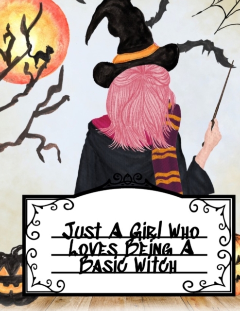 Just A Girl Who Loves Being A Basic Witch : Journal For Witches & Wiccans To Write In Your Creepy Halloween Moments - 8.5x11 Inches Notepad With Black Lines, 120 Pages Broomstick, Black Cat, Bat, Full, Paperback / softback Book