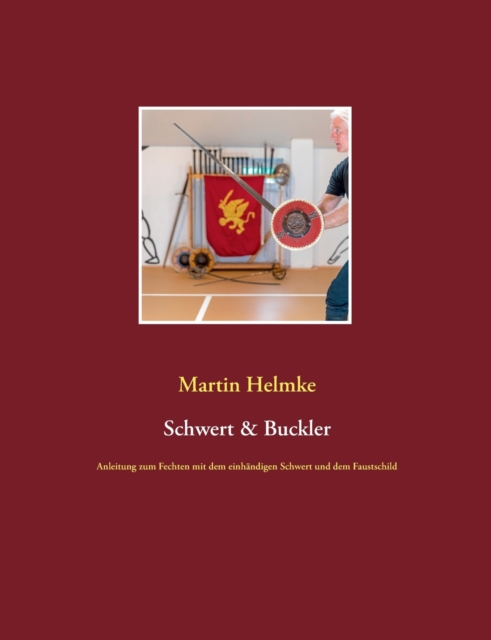 Schwert & Buckler : Anleitung zum Fechten mit dem einhandigen Schwert und dem Faustschild, Paperback / softback Book