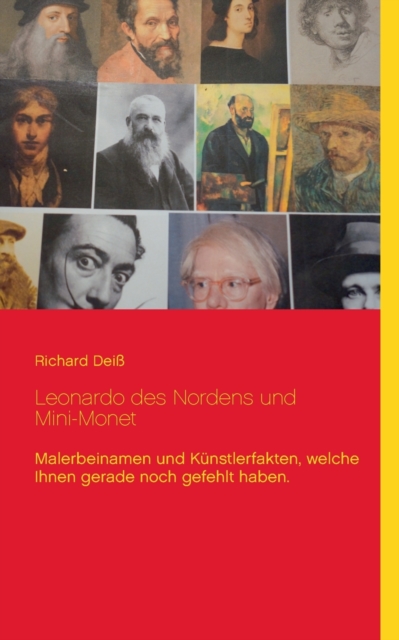 Leonardo des Nordens und Mini-Monet : Malerbeinamen und Kunstlerfakten, welche Ihnen gerade noch gefehlt haben., Paperback / softback Book