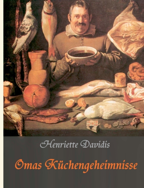 Omas Kuchengeheimnisse : Henriette Davidis' Praktisches Kochbuch fur die gewoehnliche und feinere Kuche, Paperback / softback Book
