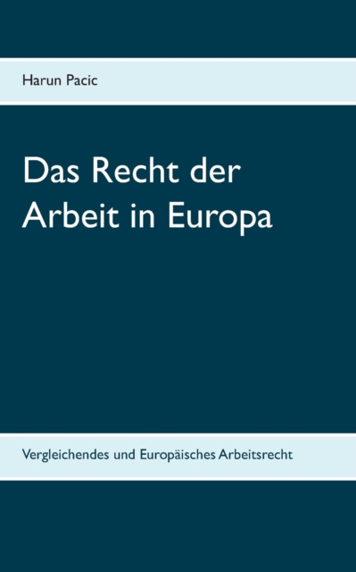 Das Recht der Arbeit in Europa : Vergleichendes und Europaisches Arbeitsrecht, Paperback / softback Book