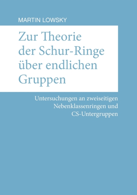 Zur Theorie der Schur-Ringe ?ber endlichen Gruppen : Untersuchungen an zweiseitigen Nebenklassenringen und CS-Untergruppen, Paperback / softback Book