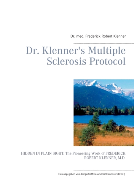 Dr. Klenner's Multiple Sclerosis Protocol : HIDDEN IN PLAIN SIGHT: The Pioneering Work of FREDERICK ROBERT KLENNER, M.D., Paperback / softback Book